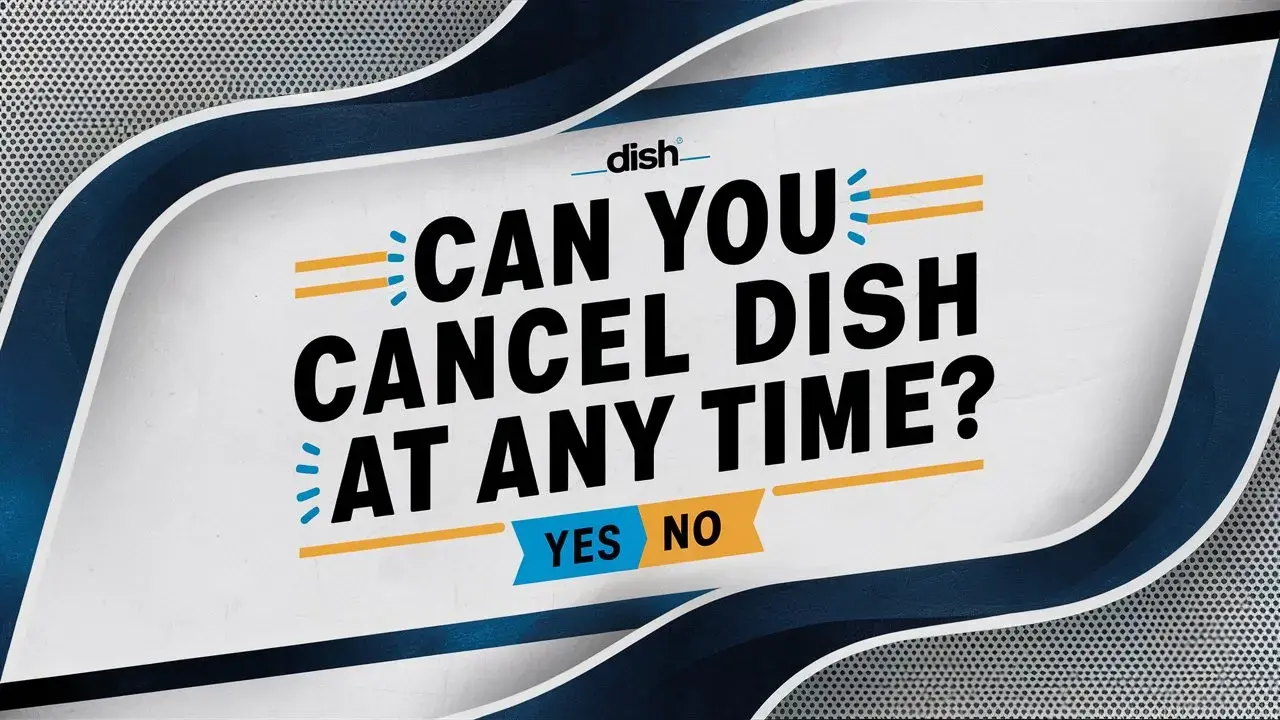 Can you cancel DISH at anytime?